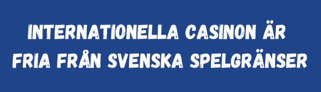 Internationella casinon fria från svenska spelgränser.