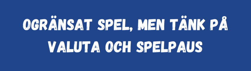 Ogränsat spel, men tänk på valuta och Spelpaus.